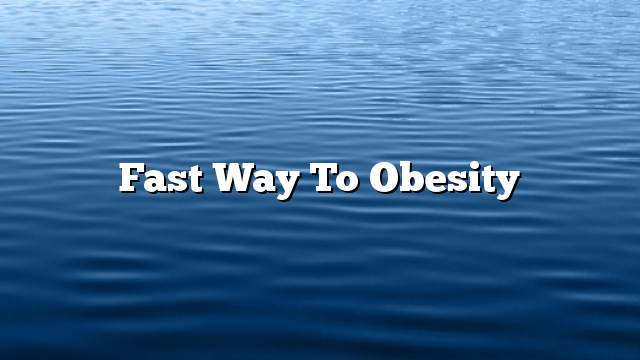 Fast way to obesity