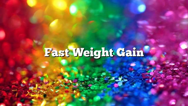 Fast weight gain