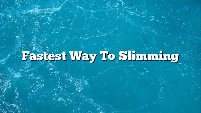 Fastest way to slimming