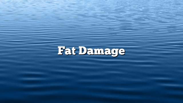 Fat damage