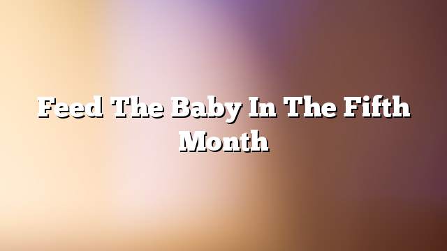 Feed the baby in the fifth month