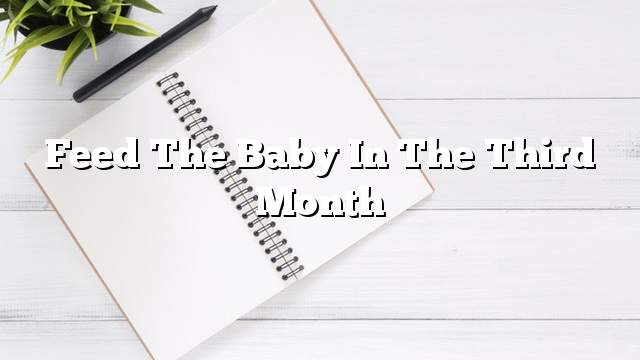Feed the baby in the third month