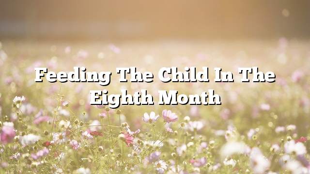 Feeding the child in the eighth month