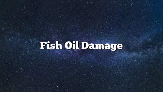 Fish oil damage