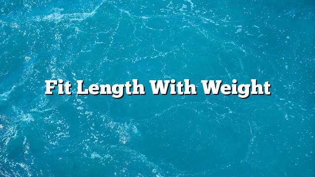 Fit length with weight