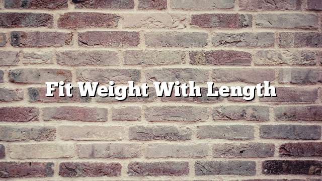 Fit weight with length