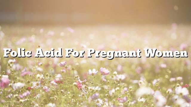 Folic acid for pregnant women