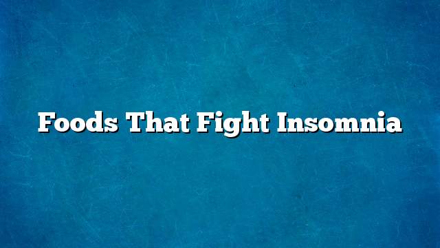 Foods that fight insomnia