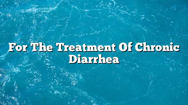 For the treatment of chronic diarrhea