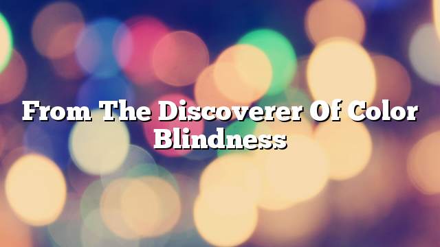 From the discoverer of color blindness