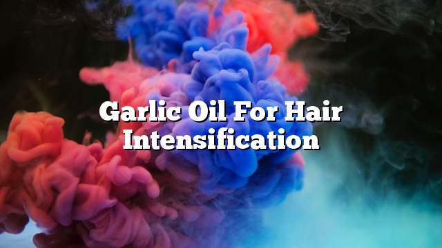 Garlic oil for hair intensification