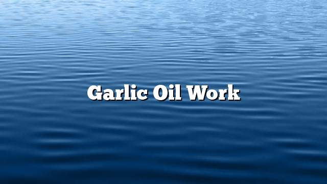 Garlic oil work