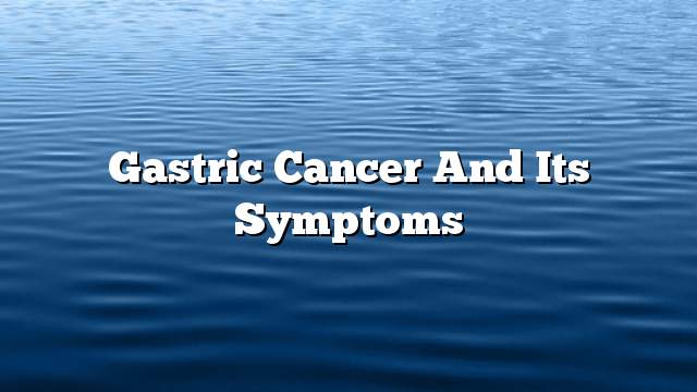 Gastric cancer and its symptoms