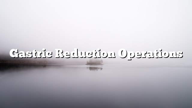 Gastric reduction operations