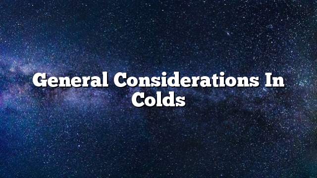 General considerations in colds