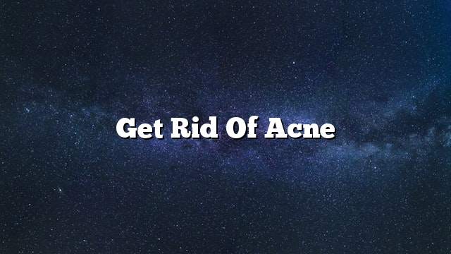 Get rid of acne