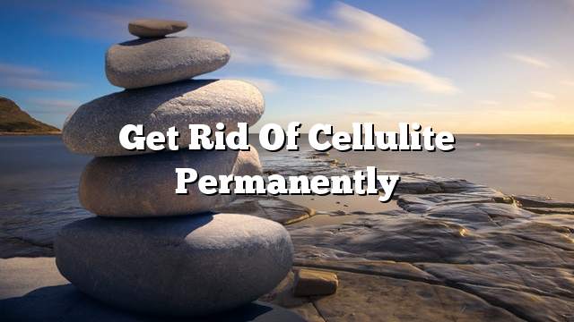 Get rid of cellulite permanently
