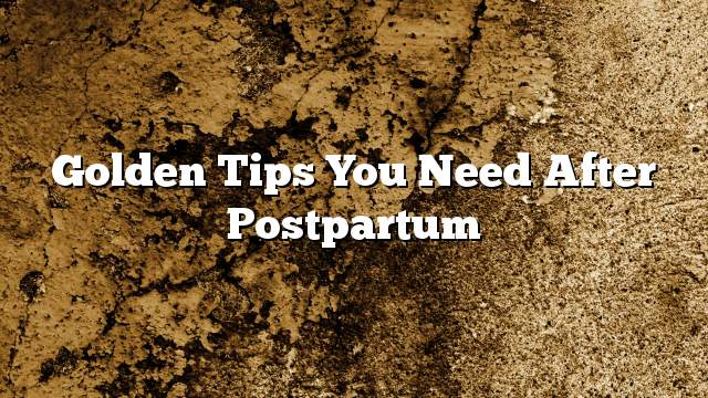 Golden tips you need after postpartum
