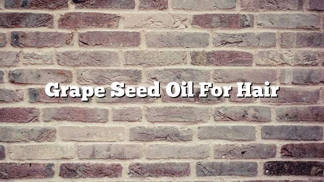Grape seed oil for hair
