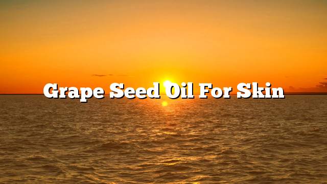 Grape seed oil for skin