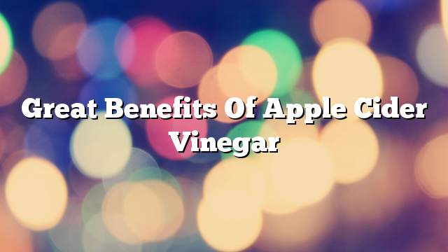 great benefits of apple cider vinegar