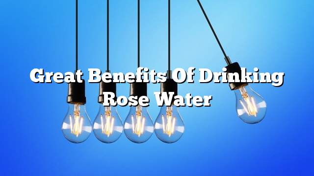 Great benefits of drinking rose water
