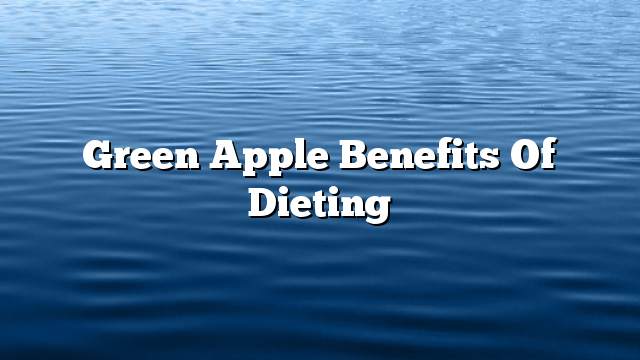 Green Apple Benefits of Dieting