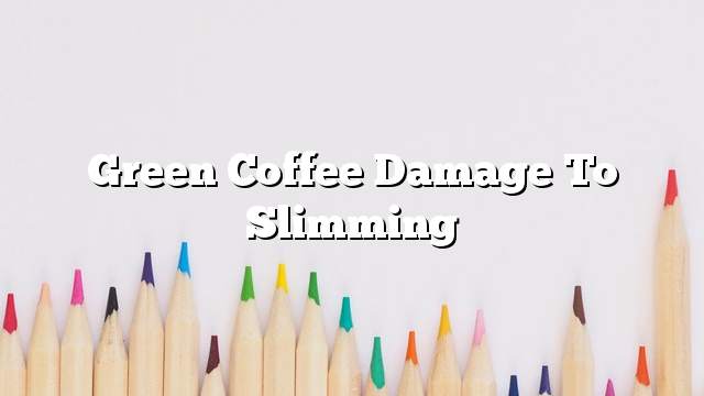 Green coffee damage to slimming