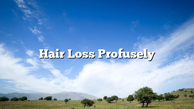 Hair loss profusely