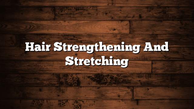 Hair strengthening and stretching