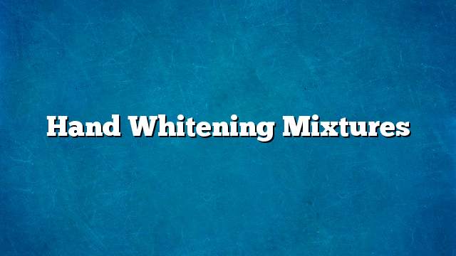 Hand whitening mixtures