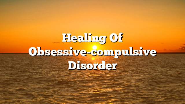 Healing of obsessive-compulsive disorder