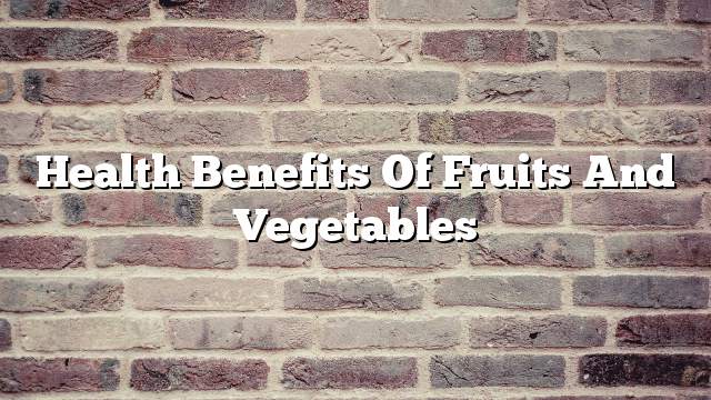 Health benefits of fruits and vegetables