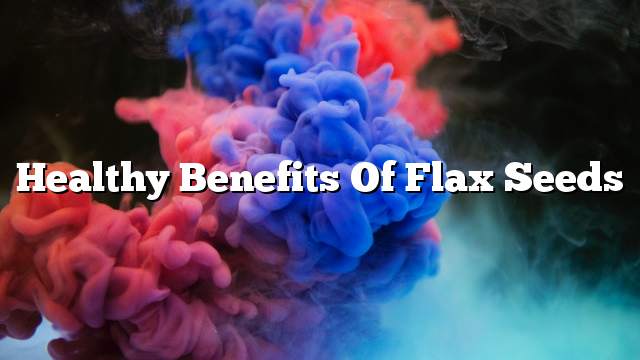 Healthy benefits of flax seeds