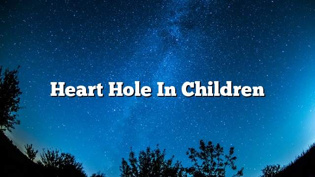 Heart hole in children