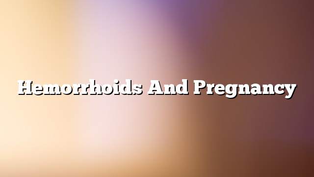 Hemorrhoids and pregnancy