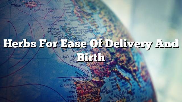 Herbs for ease of delivery and birth