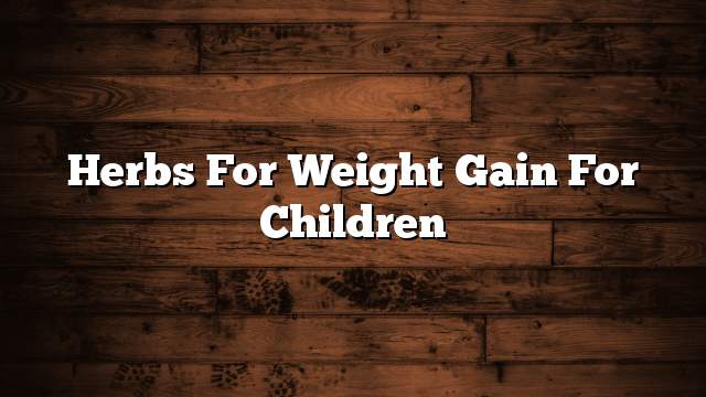 Herbs for weight gain for children