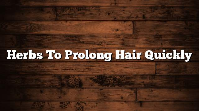 Herbs to prolong hair quickly