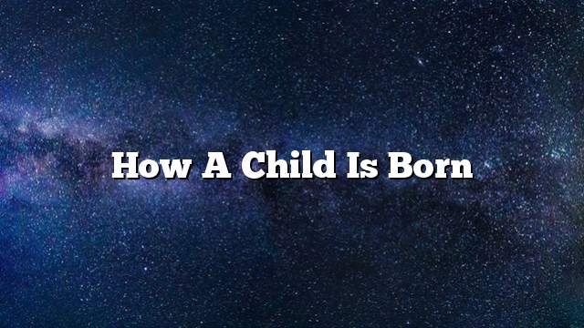 How a child is born