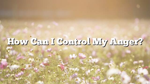 How can I control my anger?