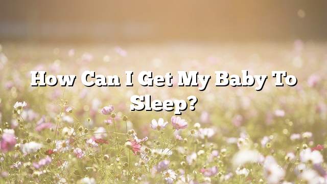 How can I get my baby to sleep?