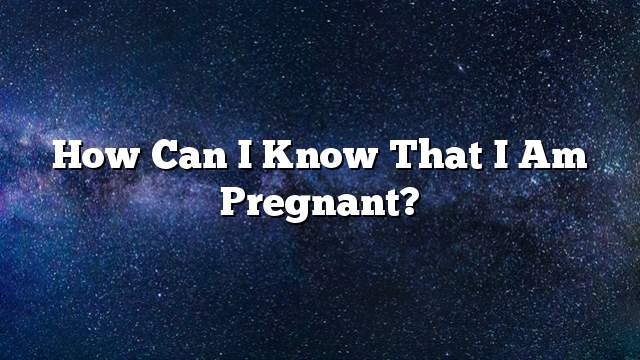How can I know that I am pregnant?