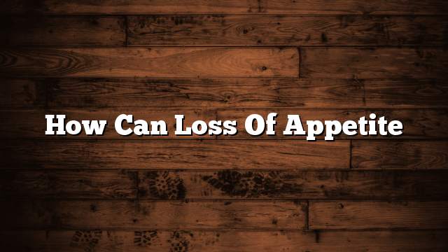 How can loss of appetite