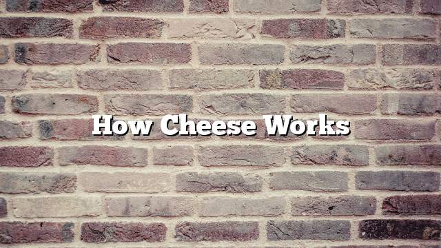 How cheese works