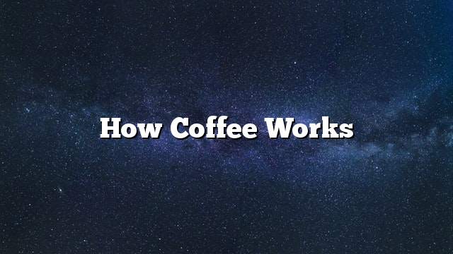 How coffee works