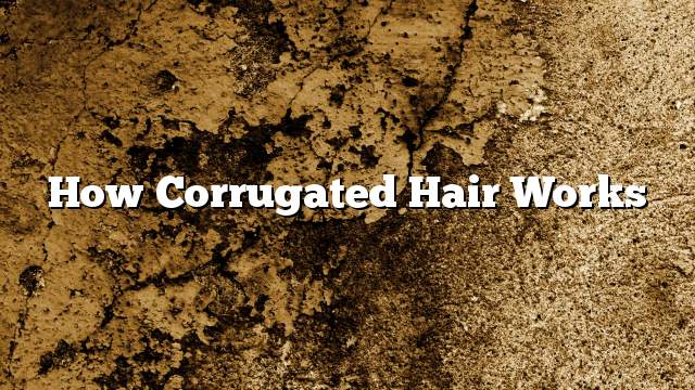 How corrugated hair works