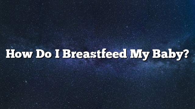 How do I breastfeed my baby?