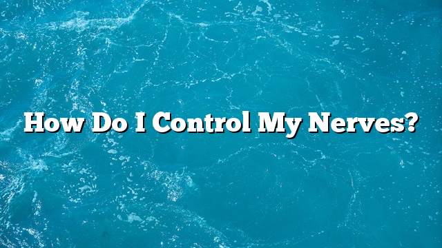 How do I control my nerves?