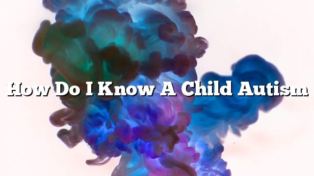 How do I know a child autism